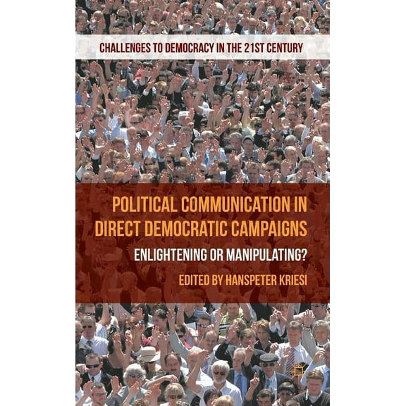 Challenges to Democracy in the 21st Cent Political Communication in Direct Democratic Campaigns: Enlightening or Manipulating?, (Hardcover)