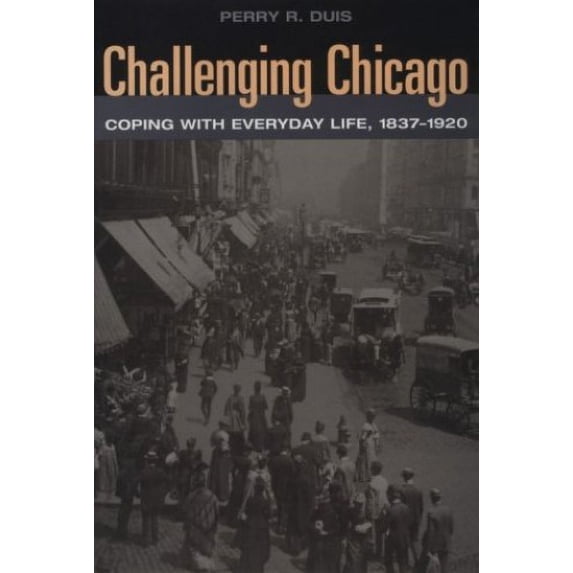 Pre-Owned Challenging Chicago: Coping with Everyday Life, 1837-1920 (Hardcover) 0252023943 9780252023941
