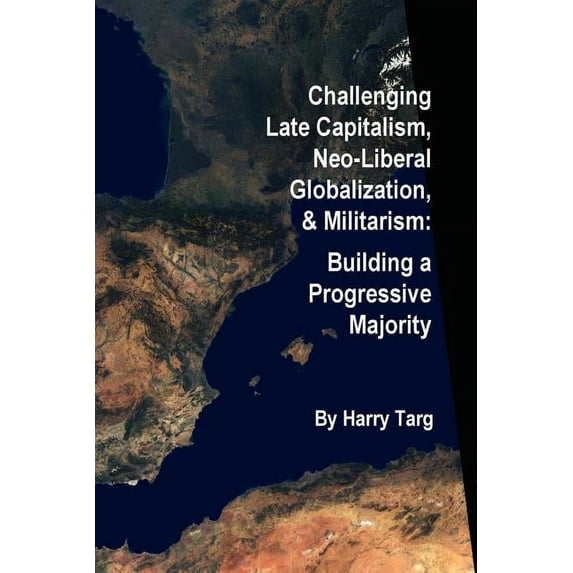 Challenging Late Capitalism, Neoliberal Globalization, & Militarism (Paperback)