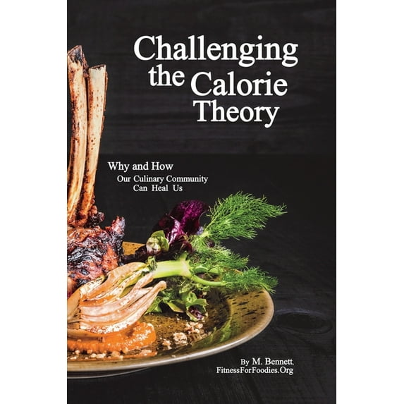Challenging the Calorie Theory: Why and How Our Culinary Community Can Heal Us, (Paperback)