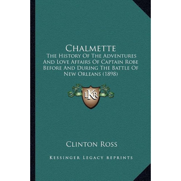 Chalmette : The History Of The Adventures And Love Affairs Of Captain Robe Before And During The Battle Of New Orleans (1898) (Paperback)