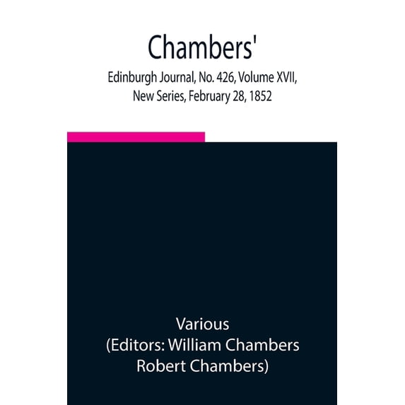 Chambers' Edinburgh Journal, No. 426, Volume XVII, New Series, February 28, 1852, (Paperback)