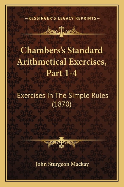 Steve Chambers Math Rules Chambers's Standard Arithmetical Exercises, Part 1-4 : Exercises in the ...