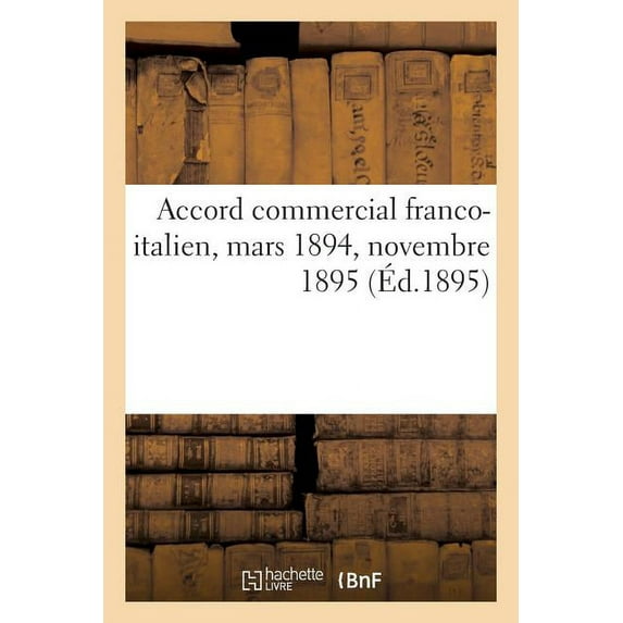 Chambre de Commerce Française de Milan. Accord Commercial Franco-Italien. Mars 1894. Novembre 1895 (Paperback)
