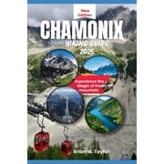 Chamonix Hiking Guide 2025 Experience the magic of the mountain, Paperback