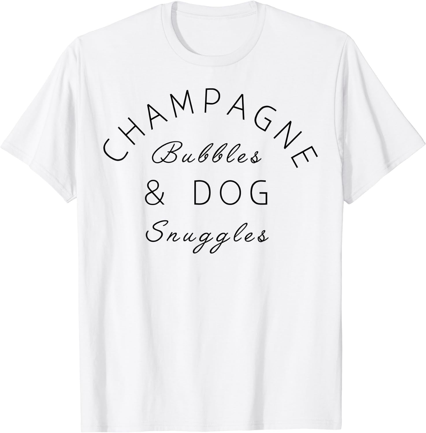 Champagne Bubbles & Dog Snuggles Best Things Graphic T-Shirt Champagne Bubbles & Dog Snuggles Best Things Graphic T-Shirt