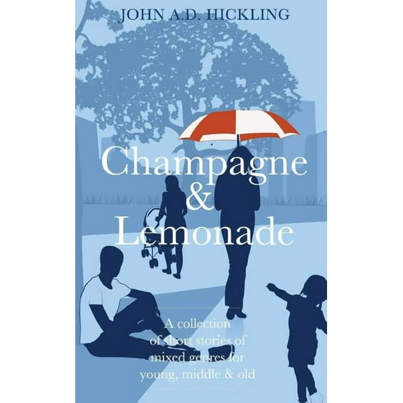 Champagne & Lemonade: a collection of short stories, of mixed genres, for young, middle and old (Paperback)