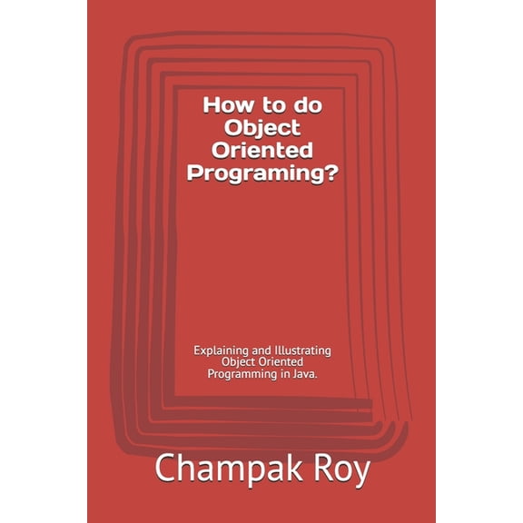 Champak's Books on Programming How to do Object Oriented Programing?: Explaining and Illustrating Object Oriented Programming in Java., Book 2, (Paperback)