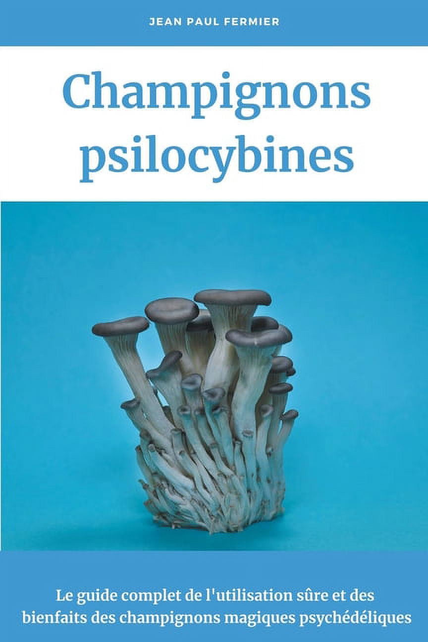 Champignons psilocybines: Le guide complet de l'utilisation sûre et des  bienfaits des champignons magiques psychédéliques (Paperback) 