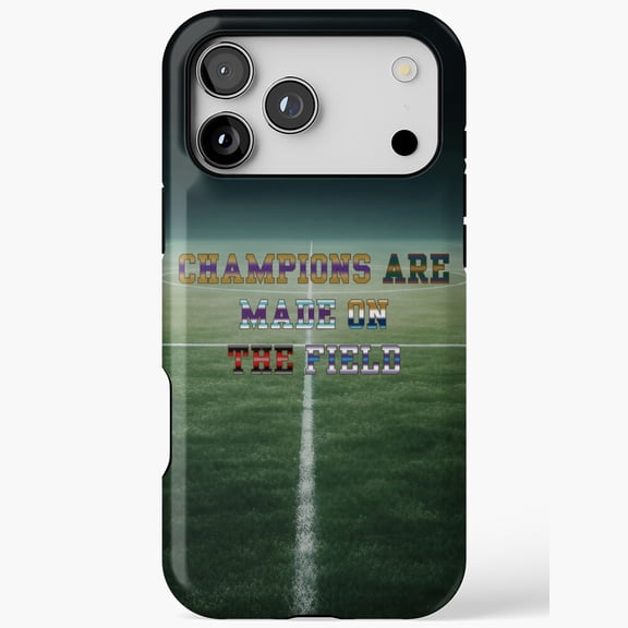Champions Are Made On The Field Football Soccer Quote for iPhone Case 11 through 17 Pro Max