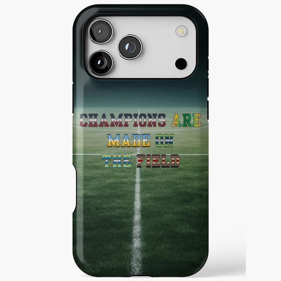 Champions Are Made On The Field Soccer Motivation for iPhone Case 11 through 17 Pro Max
