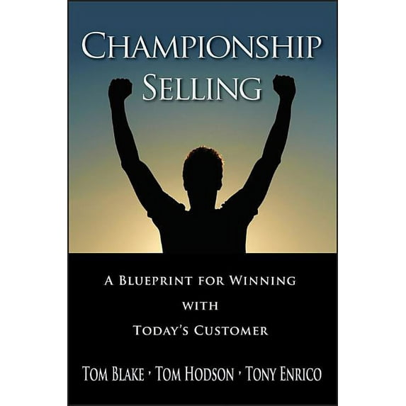 Championship Selling: A Blueprint for Winning with Today's Customer, (Hardcover)