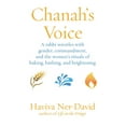 thumbnail image 1 of Chanah's Voice: A Rabbi Wrestles with Gender, Commandment, and the Women's Rituals of Baking, Bathing, and Brightening, (Paperback), 1 of 1