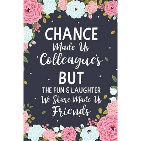 Chance Made us Colleagues But The Fun & Laughter We Share Made us Friends: Floral Friendship Gifts For Women - Chance Made us Colleagues Gifts - Birthday Friend Gifts - Coworker Leaving Gift (Paperbac