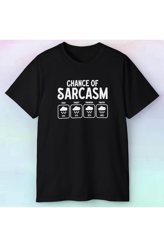 Chance Of Sarcasm Shirt | Funny Humor Adult Weather Odds | S-5XL