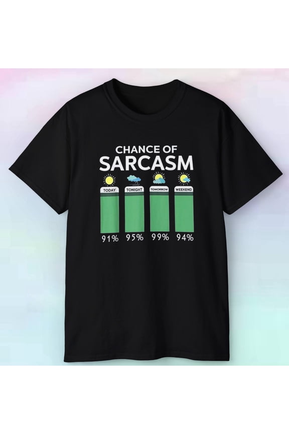 Chance Of Sarcasm Today Shirt | Funny Humor Sarcastic | S-5XL