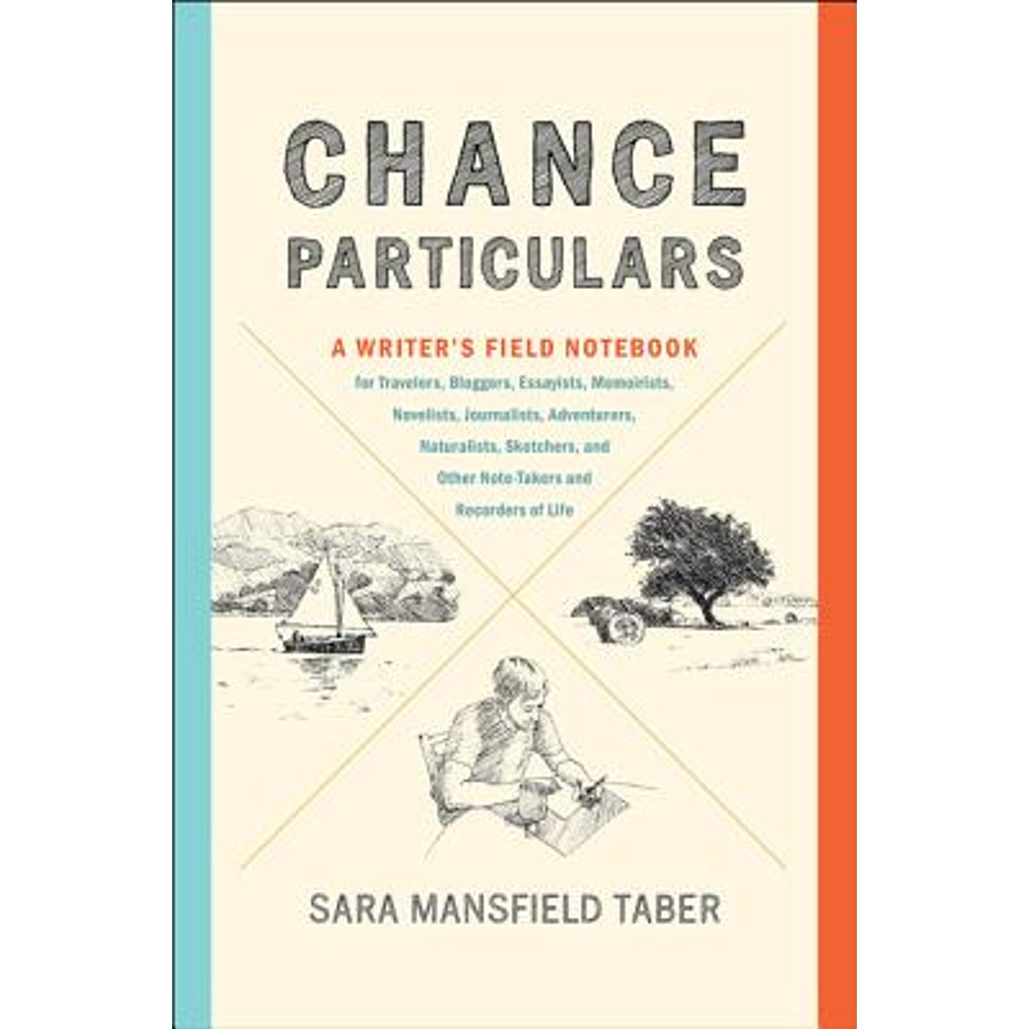 Chance Particulars: A Writer's Field Notebook for Travelers, Bloggers, Essayists, Memoirists, (Paperback) by Sara Mansfield Taber