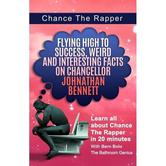 Chance The Rapper: Flying High to Success, Weird and Interesting Facts on Chancellor Johnathan Bennett! Paperback 1544206879 9781544206875 Bern Bolo