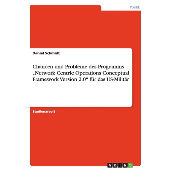 Chancen und Probleme des Programms "Network Centric Operations Conceptual Framework Version 2.0" fr das US-Militr (Paperback)