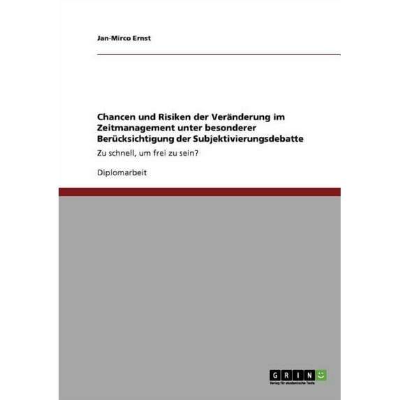 Chancen und Risiken der Veränderung im Zeitmanagement unter besonderer Berücksichtigung der Subjektivierungsdebatte: Zu schnell, um frei zu sein? (Paperback)