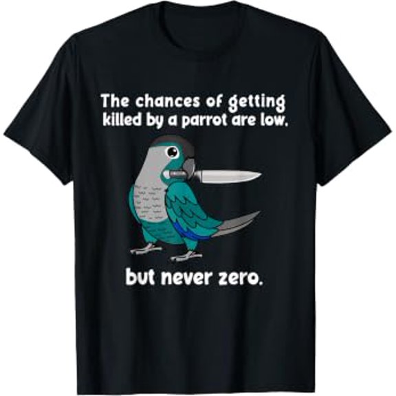 Chances Of Getting Killed Parrot I Turquoise Conure T-Shirt