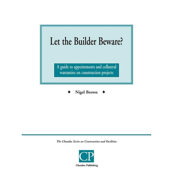 Chandos Series on Construction & Facilities: Let the Builder Beware? a Guide to Appointments and Collateral Warranties on Construction Projects (Paperback)