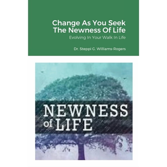 Change As You Seek The Newness Of Life: Evolving In Your Walk In Life, (Paperback)