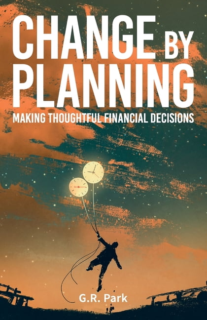 Change By Planning: Making Thoughtful Financial Decisions, (Paperback)