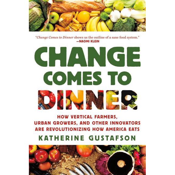 Change Comes to Dinner : How Vertical Farmers, Urban Growers, and Other Innovators Are Revolutionizing How America Eats (Paperback)