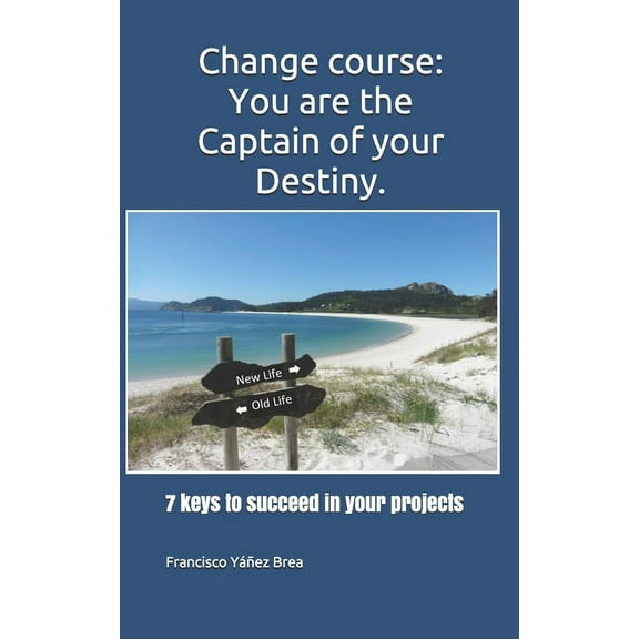 Change course: You are the Captain of your Destiny.: 7 keys to succeed in your projects (Paperback)