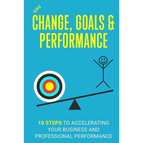 Change: For Graduates, Professionals and Change, Goals and Performance: 10 Steps to Accelerating Your Business and Professional Performance, Book 2, (Paperback)