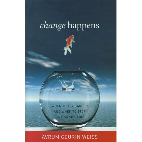 Change Happens: When to Try Harder and When to Stop Trying So Hard, 9781442211490, Hardcover,
