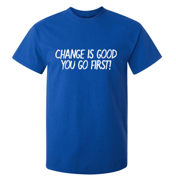 Change Is Good You Go First TShirt Graphic Tee TShirt Gift - Walmart.com