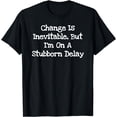 thumbnail image 1 of Change Is Inevitable But I'm On A Stubborn Delay - Funny T-Shirt, 1 of 4