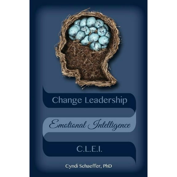 Change Leadership Emotional Intelligence (Clei): Using Change Strategies That Work! Paperback