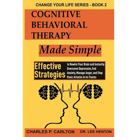 Change Your Life Cognitive Behavioral Therapy Made Simple: Effective Strategies to Rewire Your Brain and Instantly Overcome Depression, E, Book 2, (Paperback)