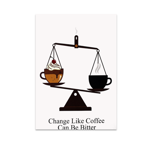 Change Like Coffee Can Be Bitter - Coffee Lovers - 13x19 Poster Print