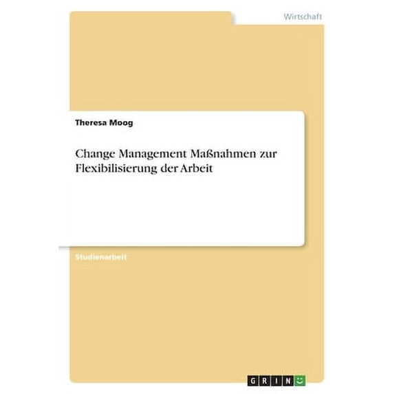 Change Management Maßnahmen Zur Flexibilisierung Der Arbeit (German Edition)