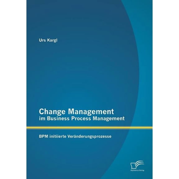 Change Management im Business Process Management : BPM initiierte Vernderungsprozesse (Paperback)