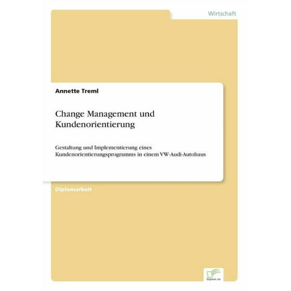 Change Management und Kundenorientierung: Gestaltung und Implementierung eines Kundenorientierungsprogramms in einem VW-, (Paperback)