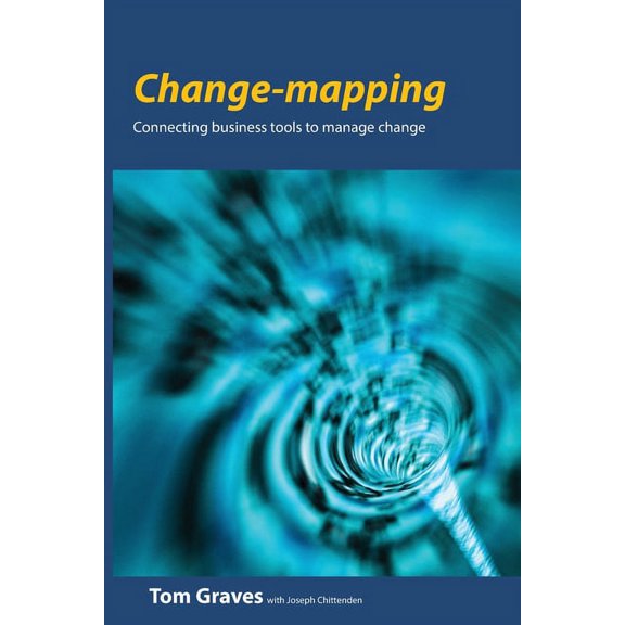 Change-mapping: Connecting business tools to manage change (Paperback) by Tom Graves, Joseph Chittenden