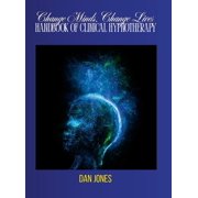 Change Minds, Change Lives Handbook of Clinical Hypnotherapy, Hardcover