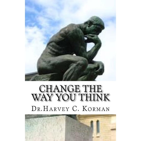 Change The Way You Think Paperback 1542344999 9781542344999 DR. Harvey C Korman