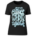 thumbnail image 1 of Change The World Together T-Shirt Women -Image by Shutterstock, Female 3X-Large, 1 of 2