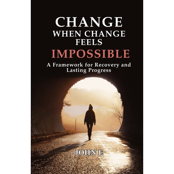 Change When Change Feels Impossible: A Framework for Recovery and Lasting Progress, (Paperback)