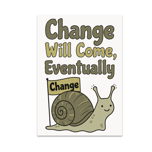 Change Will Come, Eventually - Motivation for Change Enthusiast - 13x19 Poster Print