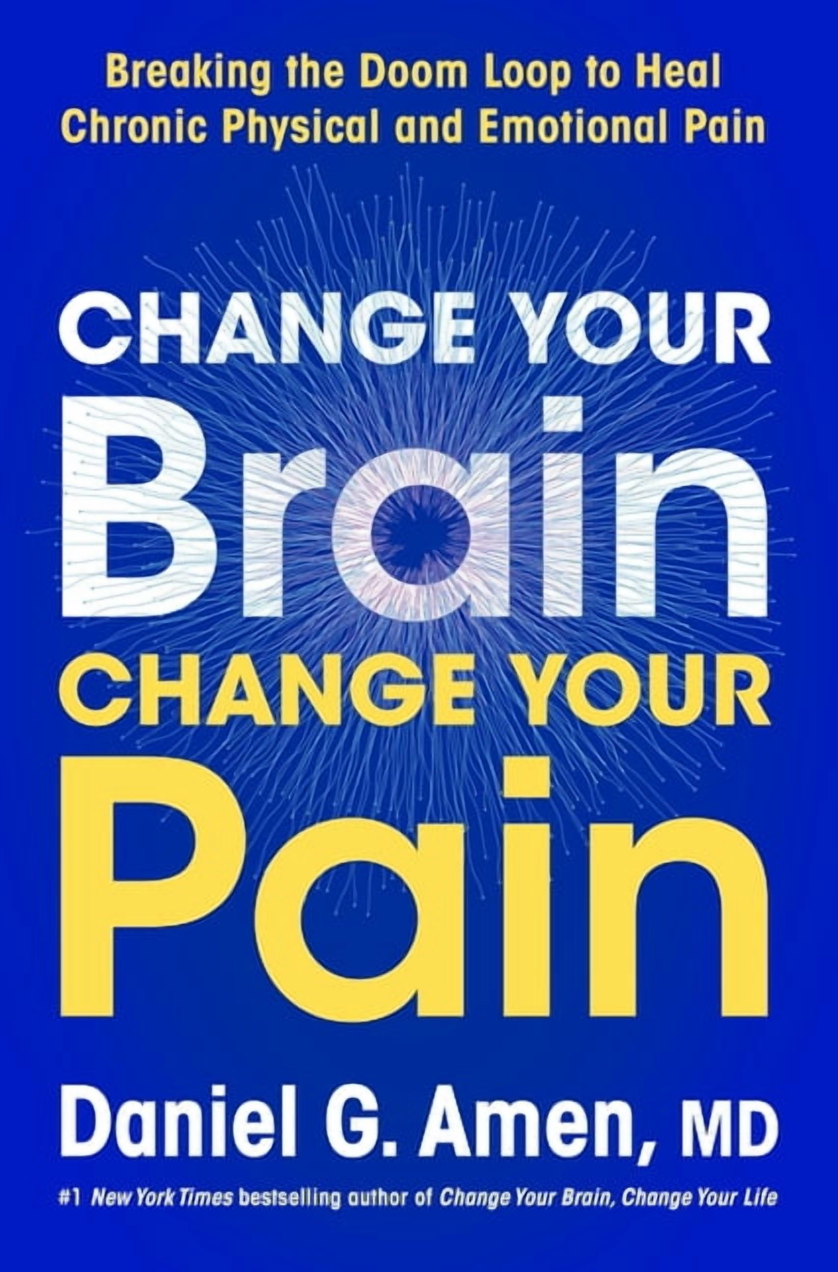 Change Your Brain, Change Your Pain: Breaking the Doom Loop to Heal Chronic Physical and Emotional Pain, (Hardcover)