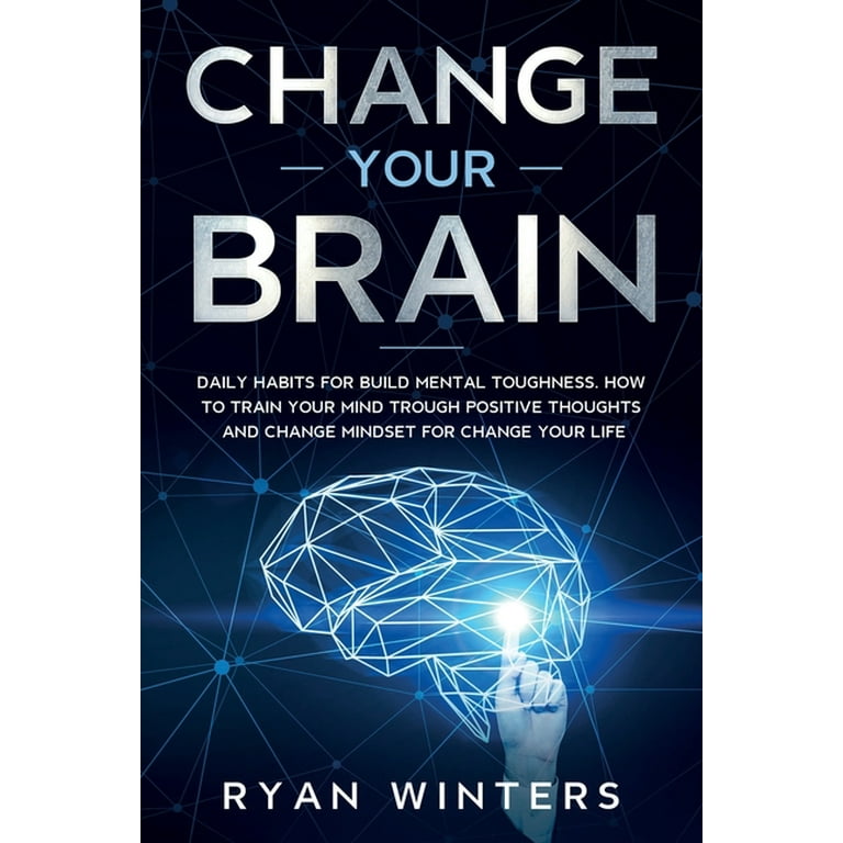 Change Your Brain : Daily habits for build mental toughness. How to train your  mind trough positive thoughts and change mindset for change your life  (Paperback) 