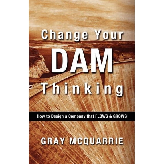 Change Your Dam Thinking: How to Design a Company That Flows and Grows (Paperback)