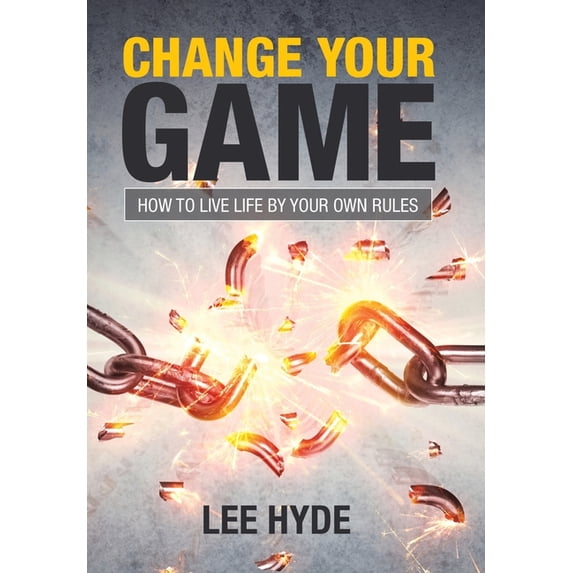 Change Your Game: How to Live Life by Your Own Rules (Hardcover)